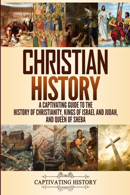 Christian History: A Captivating Guide to the History of Christianity, Kings of Israel and Judah, and Queen of Sheba Paperback Captivating History