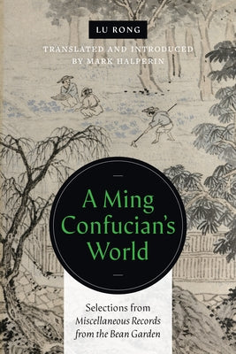 A Ming Confucian's World: Selections from Miscellaneous Records from the Bean Garden Paperback University of Washington Press
