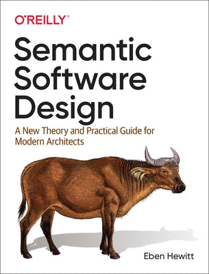 Semantic Software Design: A New Theory and Practical Guide for Modern Architects Paperback O'Reilly Media