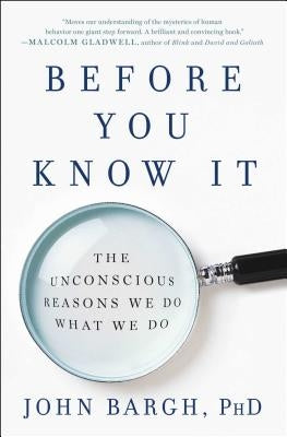Before You Know It: The Unconscious Reasons We Do What We Do Paperback Atria Books