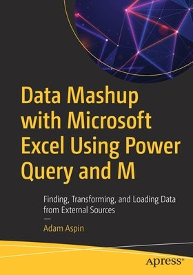 Data Mashup with Microsoft Excel Using Power Query and M: Finding, Transforming, and Loading Data from External Sources Paperback Apress