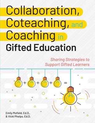 Collaboration, Coteaching, and Coaching in Gifted Education: Sharing Strategies to Support Gifted Learners Paperback Routledge