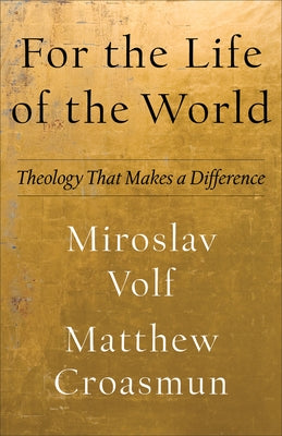 For the Life of the World: Theology That Makes a Difference Brazos Press