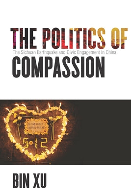 The Politics of Compassion: The Sichuan Earthquake and Civic Engagement in China Paperback Stanford University Press