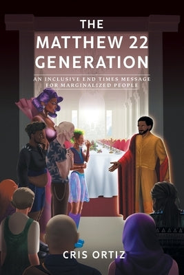 The Matthew 22 Generation: An Inclusive End Times Message For Marginalized People Paperback FriesenPress