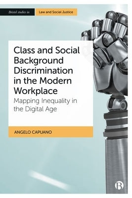 Class and Social Background Discrimination in the Modern Workplace: Mapping Inequality in the Digital Age by Capuano, Angelo