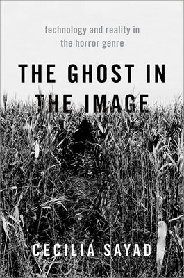 The Ghost in the Image: Technology and Reality in the Horror Genre Paperback Oxford University Press, USA