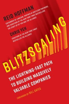 Blitzscaling: The Lightning-Fast Path to Building Massively Valuable Companies by Hoffman, Reid