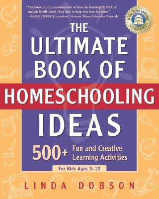 The Ultimate Book of Homeschooling Ideas: 500+ Fun and Creative Learning Activities for Kids Ages 3-12 Paperback Crown Publishing Group (NY)
