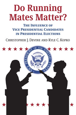 Do Running Mates Matter?: The Influence of Vice Presidential Candidates in Presidential Elections Paperback University Press of Kansas