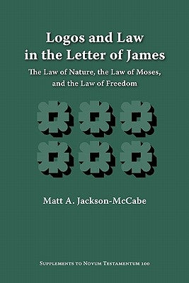 Logos and Law in the Letter of James: The Law of Nature, the Law of Moses, and the Law of Freedom Paperback Society of Biblical Literature