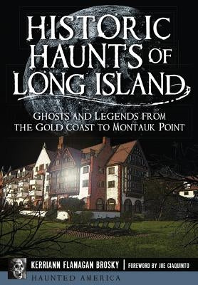 Historic Haunts of Long Island: Ghosts and Legends from the Gold Coast to Montauk Point Paperback History Press