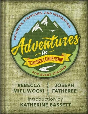 Adventures in Teacher Leadership: Pathways, Strategies, and Inspiration for Every Teacher ASCD