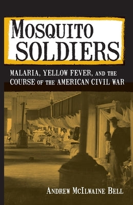 Mosquito Soldiers: Malaria, Yellow Fever, and the Course of the American Civil War Paperback LSU Press