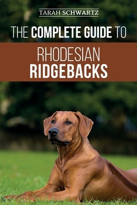 The Complete Guide to Rhodesian Ridgebacks: Breed Behavioral Characteristics, History, Training, Nutrition, and Health Care for Your new Ridgeback Dog Paperback Independently Published