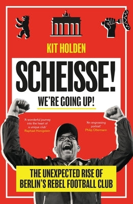 Scheisse! We're Going Up!: The Unexpected Rise of Berlin's Rebel Football Club Paperback Duckworth Books Ltd