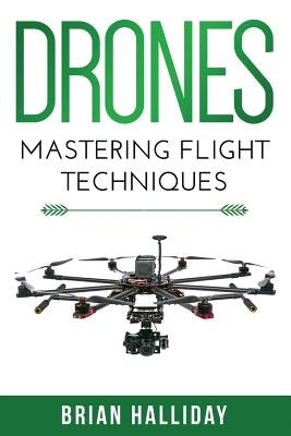 Drones: Mastering Flight Techniques Paperback Createspace Independent Publishing Platform