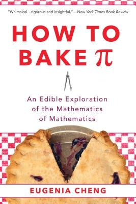 How to Bake Pi: An Edible Exploration of the Mathematics of Mathematics Paperback Basic Books
