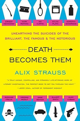 Death Becomes Them: Unearthing the Suicides of the Brilliant, the Famous, and the Notorious Paperback Harper Perennial