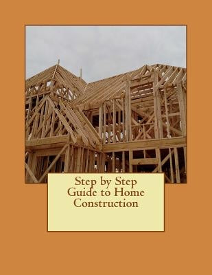 Step by Step Guide to Home Construction Paperback Createspace Independent Publishing Platform