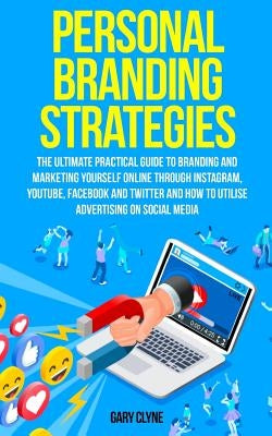 Personal Branding Strategies: The Ultimate Practical Guide to Branding And Marketing Yourself Online Through Instagram, YouTube, Facebook and Twitte by Clyne, Gary