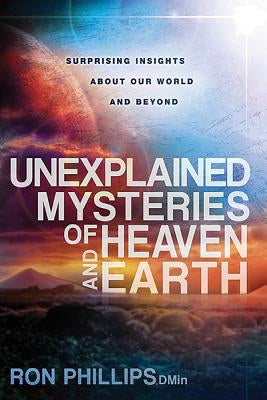 Unexplained Mysteries of Heaven and Earth: Surprising Insights about Our World and Beyond Paperback Charisma House