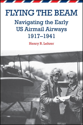 Flying the Beam: Navigating the Early US Airmail Airways, 1917-1941 Paperback Purdue University Press