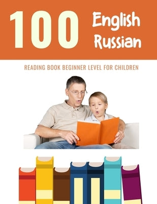 100 English - Russian Reading Book Beginner Level for Children: Practice Reading Skills for child toddlers preschool kindergarten and kids by Reading, Bob