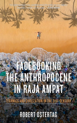 Facebooking the Anthropocene in Raja Ampat: Technics and Civilization in the 21st Century Paperback PM Press
