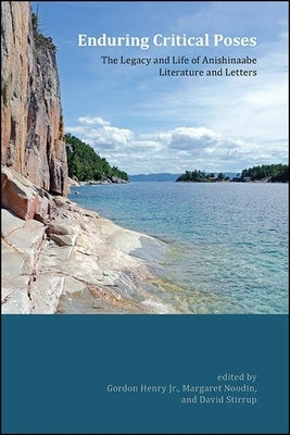 Enduring Critical Poses: The Legacy and Life of Anishinaabe Literature and Letters Paperback State University of New York Press