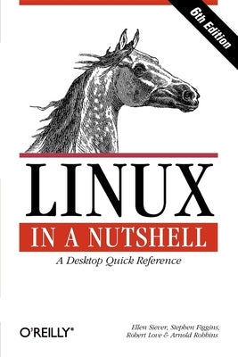 Linux in a Nutshell: A Desktop Quick Reference Paperback O'Reilly Media