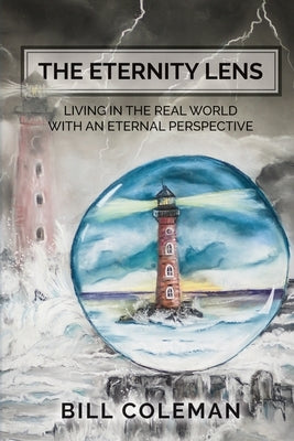 The Eternity Lens: Living in the Real World with an Eternal Perspective Paperback Xulon Press