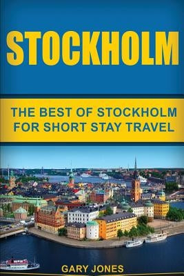 Stockholm: The Best Of Stockholm For Short Stay Travel Paperback Createspace Independent Publishing Platform