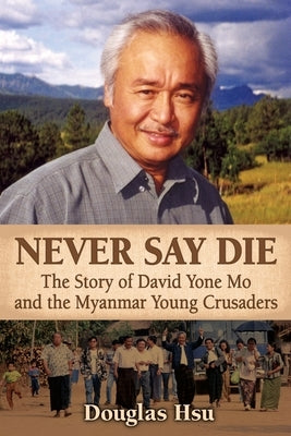 Never Say Die: The Story of David Yone Mo and the Myanmar Young Crusaders Paperback 2414 World Publishers
