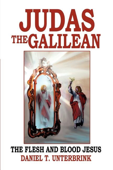 Judas the Galilean: The flesh and blood Jesus Paperback iUniverse