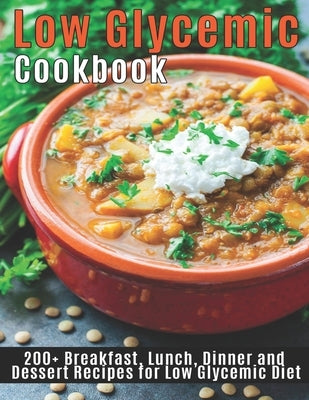 Low Glycemic Cookbook: 200+ Breakfast, Lunch, Dinner and Dessert Recipes for Low Glycemic Diet Paperback Independently Published
