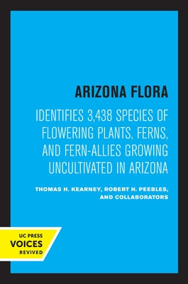 Arizona Flora: Identifies 3,438 Species of Flowering Plants, Ferns, and Fern-Allies Growing Uncultivated in Arizona Paperback University of California Press