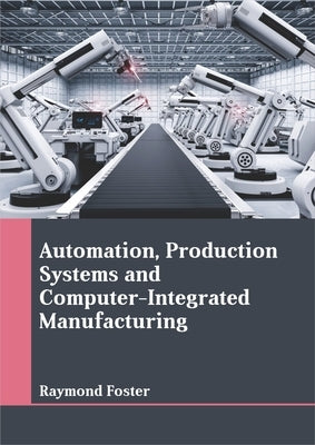 Automation, Production Systems and Computer-Integrated Manufacturing by Foster, Raymond