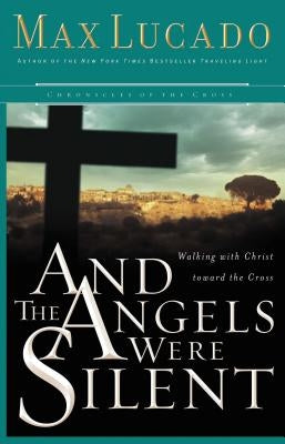 And the Angels Were Silent: Walking with Christ Toward the Cross Paperback Thomas Nelson