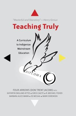 Teaching Truly; A Curriculum to Indigenize Mainstream Education Paperback Peter Lang Inc., International Academic Publi