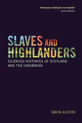 Slaves and Highlanders: Silenced Histories of Scotland and the Caribbean Paperback Edinburgh University Press