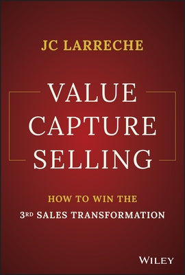 Value Capture Selling: How to Win the 3rd Sales Transformation by Larreche, Jean-Claude