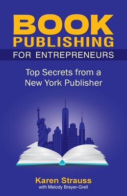Book Publishing For Entrepreneurs: Top Secrets from a New York Publisher by Strauss, Karen