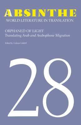 Absinthe: World Literature in Translation: Volume 28: Orphaned of Light: Translating Arab and Arabophone Migration Paperback Michigan Publishing Services