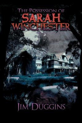 The Possession of Sarah Winchester: Jim Duggins Paperback Authorhouse