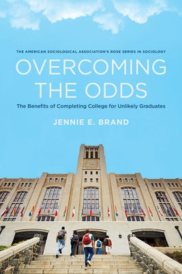 Overcoming the Odds: The Benefits of Completing College for Unlikely Graduates Paperback Russell Sage Foundation