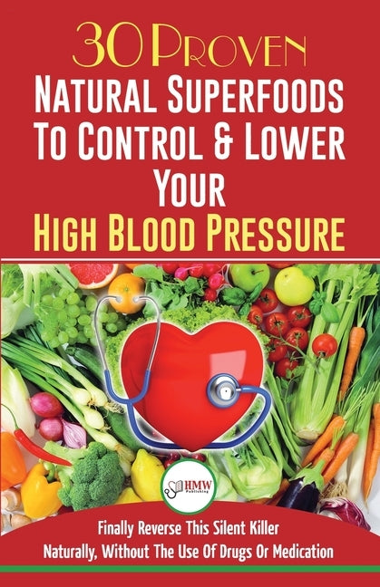 Blood Pressure Solution: 30 Proven Natural Superfoods To Control & Lower Your High Blood Pressure (Blood Pressure Diet, Hypertension, Superfood Paperback A&g Direct Inc.