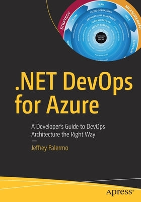 .Net Devops for Azure: A Developer's Guide to Devops Architecture the Right Way by Palermo, Jeffrey