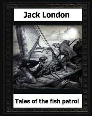 tales of the fish patrol(1906) by: Jack London Paperback Createspace Independent Publishing Platform