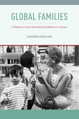 Global Families: A History of Asian International Adoption in America Paperback New York University Press